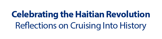Celebrating the Haitian Revolution - Reflections on Cruising Into History