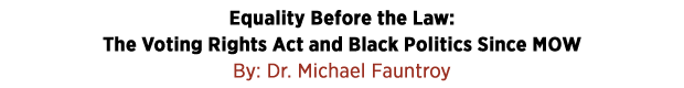 Equality Before the Law: The Voting Rights Act and Black Politics Since MOW by Dr. Michael Fauntroy