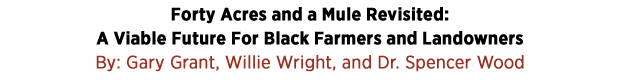 Forty Acres and a Mule Revisited: A Viable Future For Black Farmers and Landowners by Gary Grant, Willie Wright, and Dr. Spencer Wood 