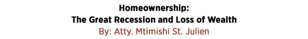 Homeownership: The Great Recession and Loss of Wealth by Atty. Mtimishi St. Julien