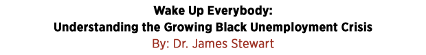 Wake Up Everybody: Understanding the Growing Black Unemployment Crisis by Dr. James Stewart