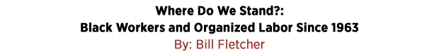 Where Do We Stand?: Black Workers and Organized Labor Since 1963 by Bill Fletcher 