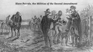 Slave Patrols, the Militias of the Second Amendment