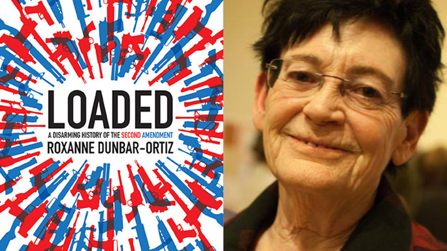 Loaded: A Disarming History of the Second Amendment — Historian Roxanne Dunbar-Ortiz