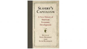 Slavery’s Capitalism: A New History of American Economic Development