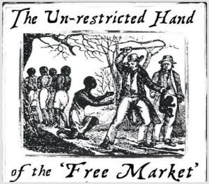 The unrestricted hand of the "Free Market" - Slave Trade, Slavery