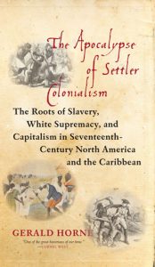 The Apocalypse of Settler Colonialism: The Roots of Slavery, White Supremacy, and Capitalism in Seventeenth-Century North America and the Caribbean