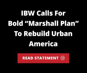 IBW Calls for Bold “Marshall Plan” to Rebuild Urban America