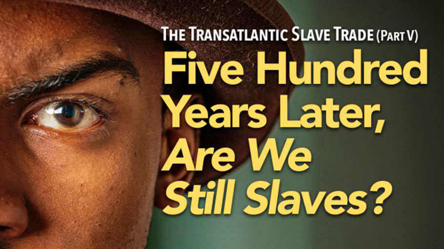 The National Newspaper Publishers Association (NNPA) has launched a global news feature series on the history, contemporary realities and implications of the transatlantic slave trade. This is Part 5 in the ongoing series.