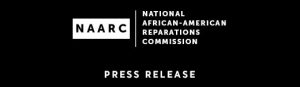 Press Release: National African American Reparations Commission (NAARC)