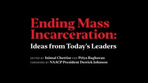 Ending Mass Incarceration: Ideas from Today's Leaders