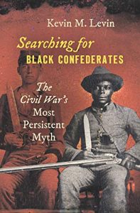 Searching for Black Confederates The Civil War’s Most Persistent Myth.