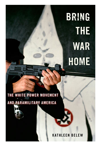 Bring the War Home: The White Power Movement and Paramilitary America By Kathleen Belew