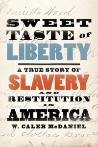 Sweet Taste of Liberty: A True Story of Slavery and Restitution in America by W. Caleb Mcdaniel