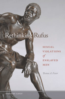 Rethinking Rufus: Sexual Violations of Enslaved Men by Thomas A. Foster