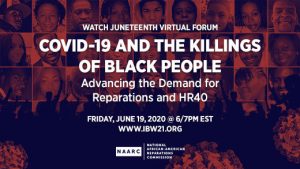 Juneteenth, COVID 19 and the Killings of Black People Advancing the Demand for Reparations and HR40 A National African American Commission Virtual Forum