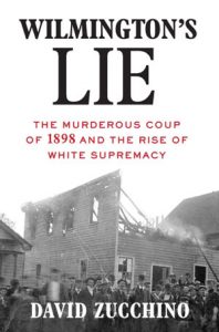 Book Cover - Wilmington’s Lie: The Murderous Coup of 1898 and the Rise of White Supremacy by David Zucchino