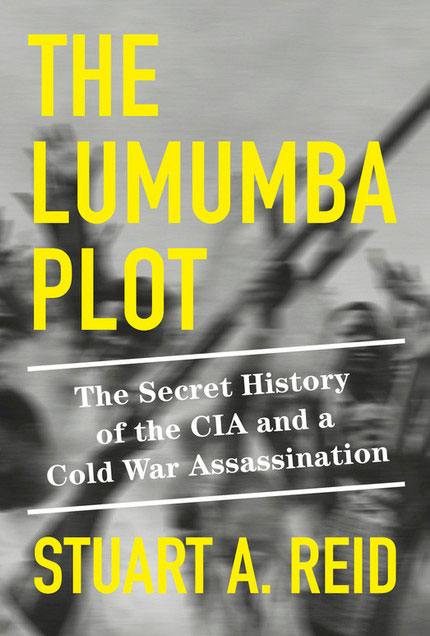 The article is adapted from The Lumumba Plot: The Secret History of the CIA and a Cold War Assassination by Stuart A. Reid. (Penguin Random House)