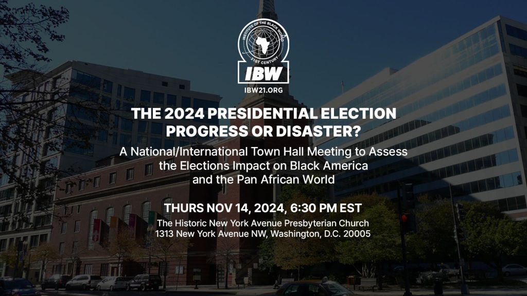 Thursday, November 14, 2024 – 6:30PM ET — A national/international town hall meeting “The 2024 Presidential Election: Progress or Disaster?” to assess the elections impact on the “State of Black America” and the Pan African World.