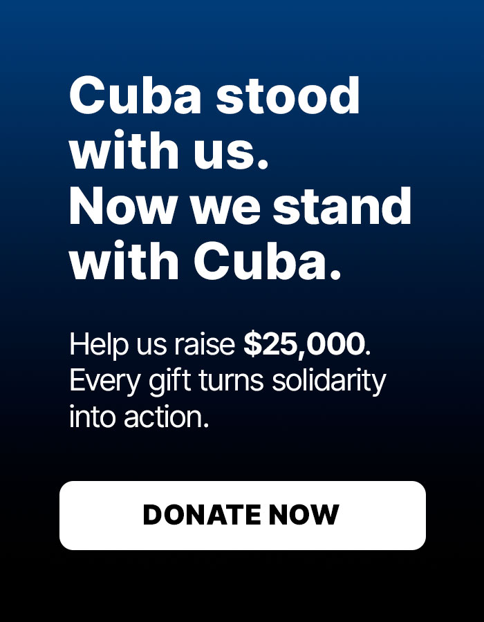 Cuba stood with us. Now we stand with Cuba. Help us raise $25,000. Donate now.